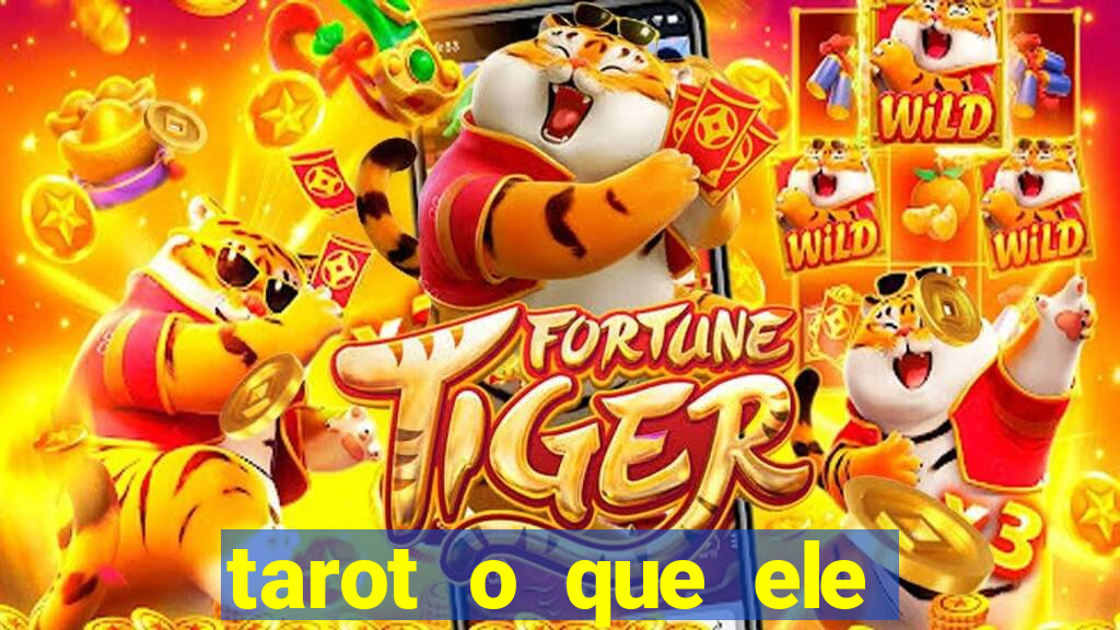 tarot o que ele sente por mim